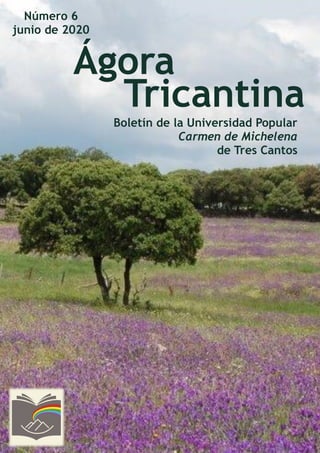 Número 6
junio de 2020
Ágora
Tricantina
Boletín de la Universidad Popular
Carmen de Michelena
de Tres Cantos
 