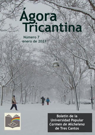 Boletín de la
Universidad Popular
Carmen de Michelena
de Tres Cantos
Número 7
enero de 2021
Ágora
Tricantina
 