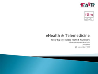 eHealth & Telemedicine Towards personalized health & healthcare eHealth Congress Brussels  Chris Flim 26 november2009 