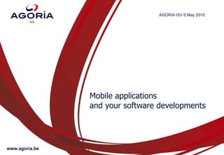 Mobile applications  and your software developments AGORIA ISV 6 May 2010 