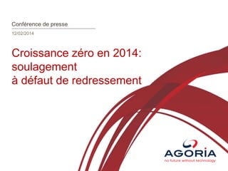 Conférence de presse
12/02/2014

Croissance zéro en 2014:
soulagement
à défaut de redressement

 