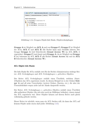 Kapitel 1. Administration




      Abbildung 1.5.: Auswahl fr Gruppen und ACLs des Referenz Benutzers
                               u


Auf der letzten Maske knnen Sie die Gruppen/ACLs, in die der Benutzer einge-
                       o
tragen werden soll nochmals gezielt manipulieren. (siehe Abbildung 1.6)




                                                                            11
 