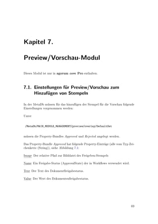 Kapitel 3.

Administration der
Protokolleinstellungen

3.1. Allgemein

3.2. SMB / CIFS

3.2.1. Installation
Das SMB/CIFS-Protokoll stellt das DMS-Laufwerk von agorum core bereit. Das
SMB/CIFS-Protokoll verwendet zwei feste Ports (139 und 445) die im Normal-
fall nicht gendert werden drfen, da sich sonst Clients nicht mehr verbinden
             a              u
knnen.
 o

Unter Microsoft Windows (XP, Server 2003, Vista) ist auf allen Netzwerkadaptern
immer SMB/CIFS aktiviert, so dass die Verwendung eines eigenen SMB/CIFS-
Servers verhindert wird. Es gibt vier Lsungswege:
                                       o


Mit einer Netzwerkkarte uber die NetBIOS-Bridge
                        

Die NetBIOS-Bridge wird bei der agorum core-Windows-Installation immer mit
installiert und integriert sich so in Windows, dass keine der oben genannten Ports
bentigt werden. Dies ist daher die einfachste Mglichkeit um Netzlaufwerke zur
    o                                              o
Verfgung zu stellen, weil kein manueller Eingri in Windows notwendig ist. Es
    u
gibt allerdings ein paar Flle, in denen dieses Prinzip nicht funktioniert. Zum
                              a
Beispiel dann, wenn uber den NetBIOS-Namen (im Standard
                      
agorumcore) von anderen Subnetzen aus zugegrien wird (als Alternative siehe

Uber NetBIOS-Bridge aus einem anderen Subnetz). In einzelnen Fllen kann es
                                                                      a


                                                                               36
 