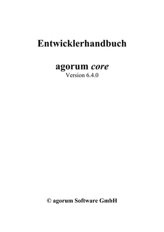 Entwicklerhandbuch

   agorum core
      Version 6.4.0




 © agorum Software GmbH
 