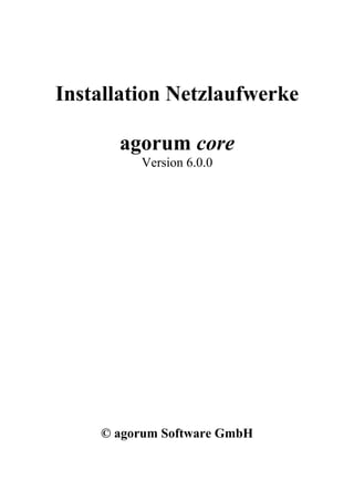 Installation Netzlaufwerke

      agorum core
         Version 6.0.0




    © agorum Software GmbH
 