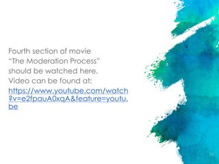 Fourth section of movie
“The Moderation Process”
should be watched here.
Video can be found at:
https://www.youtube.com/watch
?v=e2fpauA0xqA&feature=youtu.
be
26
 
