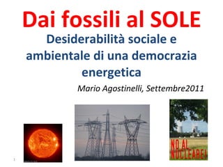 Dai fossili al SOLE Desiderabilità sociale e ambientale di una democrazia energetica Mario Agostinelli, Settembre2011 