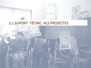 1.c.SUPORT TÈCNIC ALS PROJECTES
 