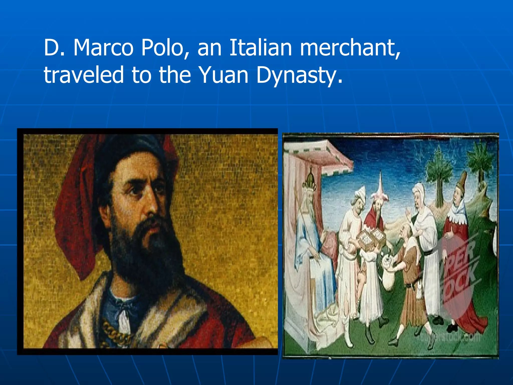 D. Marco Polo, an Italian merchant, traveled to the Yuan Dynasty. 