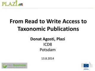Donat Agosti, Plazi
ICD8
Potsdam
13.8.2014
From Read to Write Access to
Taxonomic Publications
 