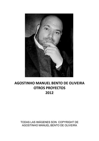 AGOSTINHO MANUEL BENTO DE OLIVEIRA
         OTROS PROYECTOS
         OTROS PROYECTOS
              2012




    TODAS LAS IMÁGENES Y MODELOS SON
  COPYRIGHT DE AGOSTINHO MANUEL BENTO
                DE OLIVEIRA
 