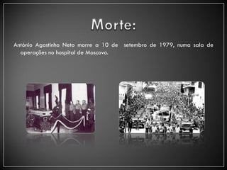 António Agostinho Neto morre a 10 de setembro de 1979, numa sala de
  operações no hospital de Moscovo.
 