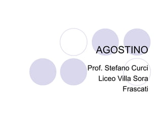 AGOSTINO
Prof. Stefano Curci
Liceo Villa Sora
Frascati
 