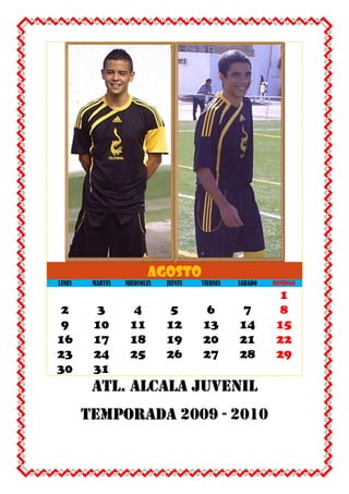 AGOSTOLUNESMARTESMIERCOLESJUEVESVIERNESSABADODOMINGO12345678910111213141516171819202122232425262728293031ATL. ALCALA JUVENILTEMPORADA 2009 - 2010