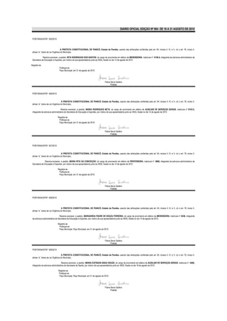 DIÁRIO OFICIAL EDIÇÃO Nº 864 DE 16 A 31 AGOSTO DE 2010


 PORTARIA/GP/Nº. 505/2010



                                  A PREFEITA CONSTITUCIONAL DE PIANCÓ, Estado da Paraíba, usando das atribuições conferidas pelo art. 64, incisos II, IV, e V, c/c o art. 76, inciso II,
 alínea “a”, todos da Lei Orgânica do Município,

             Resolve exonerar, a pedido, RITA RODRIGUES DOS SANTOS, do cargo de provimento em efetivo de MERENDEIRA, matricula nº. 0150-4, integrante da estrutura administrativa da
 Secretaria de Educação e Esportes, por motivo de sua aposentadoria junto ao INSS, fixada no dia 14 de agosto de 2010.

Registre-se
                               Publique-se
                               Paço Municipal, em 31 de agosto de 2010.




                                                                                   Flávia Serra Galdino
                                                                                          Prefeita


 PORTARIA/GP/Nº. 506/2010


                                    A PREFEITA CONSTITUCIONAL DE PIANCÓ, Estado da Paraíba, usando das atribuições conferidas pelo art. 64, incisos II, IV, e V, c/c o art. 76, inciso II,
 alínea “a”, todos da Lei Orgânica do Município,

                                   Resolve exonerar, a pedido, MARIA RODRIGUES NETA, do cargo de provimento em efetivo de AUXILIAR DE SERVIÇOS GERAIS, matricula nº 0103-5,
 integrante da estrutura administrativa da Secretaria de Educação e Esportes, por motivo de sua aposentadoria junto ao INSS, fixada no dia 14 de agosto de 2010.

                              Registre-se
                               Publique-se
                               Paço Municipal, em 31 de agosto de 2010.


                                                                                   Flávia Serra Galdino
                                                                                          Prefeita




 PORTARIA/GP/Nº. 507/2010


                                    A PREFEITA CONSTITUCIONAL DE PIANCÓ, Estado da Paraíba, usando das atribuições conferidas pelo art. 64, incisos II, IV, e V, c/c o art. 76, inciso II,
 alínea “a”, todos da Lei Orgânica do Município,

                Resolve exonerar, a pedido, MARIA RITA DA CONCEIÇÃO, do cargo de provimento em efetivo de PROFESSORA, matricula nº. 0968, integrante da estrutura administrativa da
 Secretaria de Educação e Esportes, por motivo de sua aposentadoria junto ao INSS, fixada no dia 14 de agosto de 2010.

                              Registre-se
                               Publique-se
                               Paço Municipal, em 31 de agosto de 2010.




                                                                                   Flávia Serra Galdino
                                                                                          Prefeita


 PORTARIA/GP/Nº. 508/2010



                                    A PREFEITA CONSTITUCIONAL DE PIANCÓ, Estado da Paraíba, usando das atribuições conferidas pelo art. 64, incisos II, IV, e V, c/c o art. 76, inciso II,
 alínea “a”, todos da Lei Orgânica do Município,

                                  Resolve exonerar, a pedido, MARGARIDA PADRE DE SOUZA FERREIRA, do cargo de provimento em efetivo de MERENDEIRA, matricula nº 0438, integrante
 da estrutura administrativa da Secretaria de Educação e Esportes, por motivo de sua aposentadoria junto ao INSS, fixada no dia 14 de agosto de 2010.

                              Registre-se
                               Publique-se
                               Paço Municipal, Paço Municipal, em 31 de agosto de 2010.




                                                                                   Flávia Serra Galdino
                                                                                          Prefeita

 PORTARIA/GP/Nº. 509/2010

                                    A PREFEITA CONSTITUCIONAL DE PIANCÓ, Estado da Paraíba, usando das atribuições conferidas pelo art. 64, incisos II, IV, e V, c/c o art. 76, inciso II,
 alínea “a”, todos da Lei Orgânica do Município,

                                    Resolve exonerar, a pedido, MARIA EUFRAZIA BADU SOUZA, do cargo de provimento em efetivo de AUXILIAR DE SERVIÇOS GERAIS, matricula nº. 0406,
 integrante da estrutura administrativa da Secretaria de Saúde, por motivo de sua aposentadoria junto ao INSS, fixada no dia 18 de agosto de 2010.

                              Registre-se
                              Publique-se
                               Paço Municipal, Paço Municipal, em 31 de agosto de 2010.




                                                                                   Flávia Serra Galdino
                                                                                          Prefeita
 