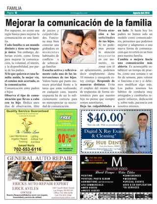 revistaaguilas.com
FAMILIA
Por supuesto, no existe una
regla básica para mejorar la
comunicación en una famí-
lia.
Cada familia es un mundo
distinto y tiene un lengua-
je único. Sin embargo, de-
berían existir, como forma
para mejorar la comunica-
ción, la voluntad, el interés,
y la disponibilidad, por par-
te de los padres.
Si lo que quieren es una fa-
milia unida, la mejor vía,
el camino más acertado, es
la comunicación.
Comunicación entre padres
e hijos
Observa el tipo de comu-
nicación que llevas a cabo
con tu hijo. Dedica unos
días de observación, libre
de juicios y
culpabilida-
des. Funcio-
na muy bien
conectar una
grabadora en
m o m e n t o s
habituales de
conflicto o
de sobrecar-
ga familiar.
Escucha activa y reflexiva-
mente cada una de las in-
tervenciones de tus hijos.
Valora hasta qué punto me-
recen prioridad frente a la
tarea que estás realizando;
en cualquier caso, nuestra
respuesta ha de ser lo sufi-
cientemente correcta para
no menospreciar su necesi-
dad de comunicación.
Presta aten-
ción a las
solicitudes
de tus hijos.
Si no pode-
mos prestar
la atención
n e c e s a r i a
en ese mo-
mento, ra-
zonar con él
un aplazamiento, podemos
decir simplemente: dame
10 minutos y enseguida es-
toy contigo. Responde de
maneras distintas. Evita
el empleo del mismo tipo
de respuestas de forma sis-
temática para que nuestro
hijo no piense que siempre
somos autoritarios.
Deja las culpabilidades a
un lado. Si hasta hoy los
padres no hemos sido un
modelo como comunicado-
res, pensemos que podemos
mejorar y adaptarnos a una
nueva forma de comunica-
ción que revertirá en un bien
para nuestra familia.
Cambia o mejora hacia
una comunicación más
abierta. Es aconsejable es-
tablecer un tiempo de prue-
ba, como una semana o un
fin de semana, para valorar
si funciona o no y si debe-
mos modificar algo más.
Los padres tenemos los
hábitos de conducta muy
arraigados y cambiarlos re-
quiere esfuerzo, dedicación
y, sobre todo, paciencia con
nosotros mismos.
Mejorar la comunicación de la familia
Agosto del 2014Página 12
 