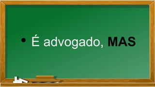 • É advogado, MAS
 