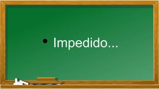 • Impedido...
 