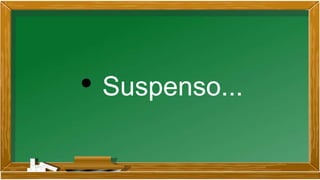 • Suspenso...
 
