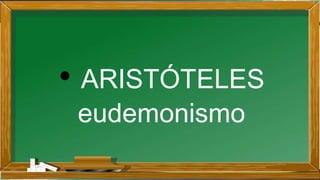 • ARISTÓTELES
eudemonismo
 