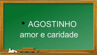 • AGOSTINHO
amor e caridade
 