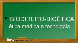 • BIODIREITO-BIOÉTICA
ética médica e tecnologia
 