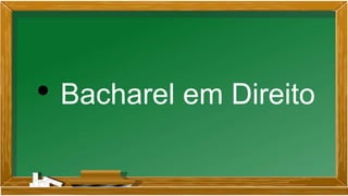 • Bacharel em Direito
 