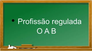 • Profissão regulada
O A B
 