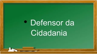 • Defensor da
Cidadania
 