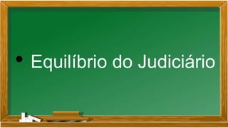 • Equilíbrio do Judiciário
 
