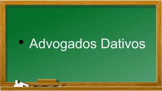 • Advogados Dativos
 