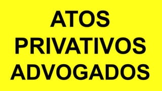 ATOS
PRIVATIVOS
ADVOGADOS
 