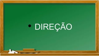 • DIREÇÃO
 