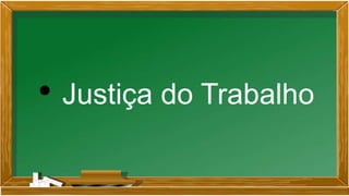 • Justiça do Trabalho
 