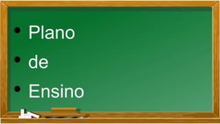 • Plano
• de
• Ensino
 