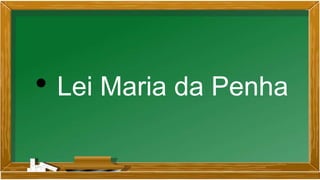 • Lei Maria da Penha
 