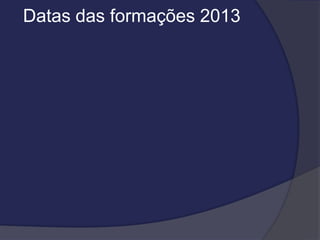 Datas das formações 2013

 