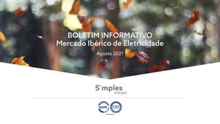 BOLETIM INFORMATIVO
Mercado Ibérico de Eletricidade
Agosto 2021
 