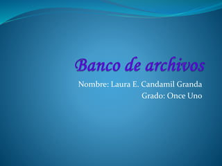 Nombre: Laura E. Candamil Granda 
Grado: Once Uno 
 