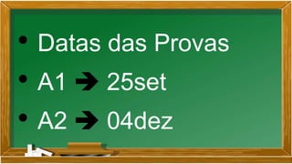 • Datas das Provas
• A1  25set
• A2  04dez
 