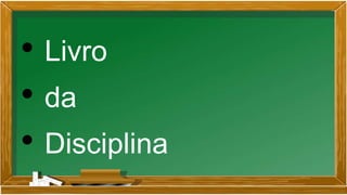 • Livro
• da
• Disciplina
 