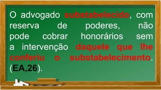 O advogado substabelecido, com
reserva de poderes, não
pode cobrar honorários sem
a intervenção daquele que lhe
conferiu o substabelecimento.
(EA,26).
 