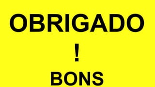 OBRIGADO
!
BONS
 