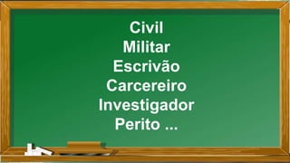 Civil
Militar
Escrivão
Carcereiro
Investigador
Perito ...
 