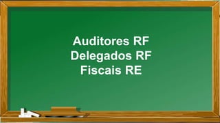 Auditores RF
Delegados RF
Fiscais RE
 