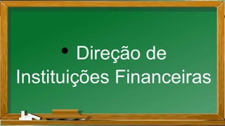 • Direção de
Instituições Financeiras
 