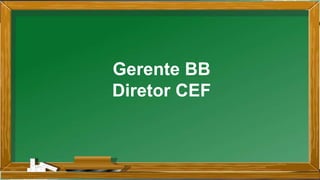 Gerente BB
Diretor CEF
 