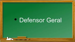 • Defensor Geral
 