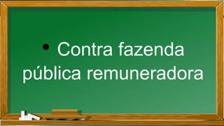 • Contra fazenda
pública remuneradora
 