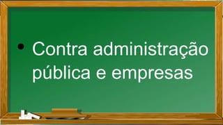 • Contra administração
pública e empresas
 